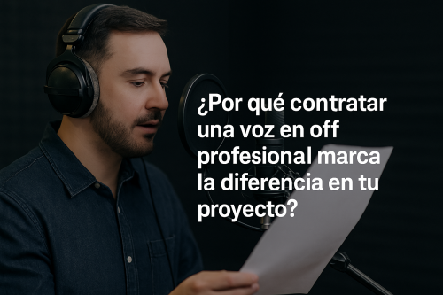 ¿Por qué contratar una voz en off profesional marca la diferencia en tu proyecto?